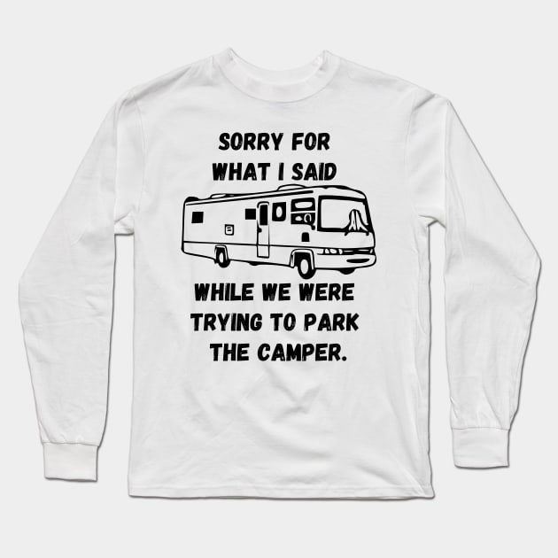 Sorry for what I said while trying to park the camper Long Sleeve T-Shirt by WereCampingthisWeekend